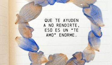 Que te ayuden a no rendirte, eso es un te amo enorme.