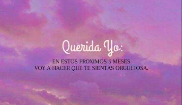 Querida yo: En Estos próximos 5 meses voy a hacer que te sientas orgullosa
