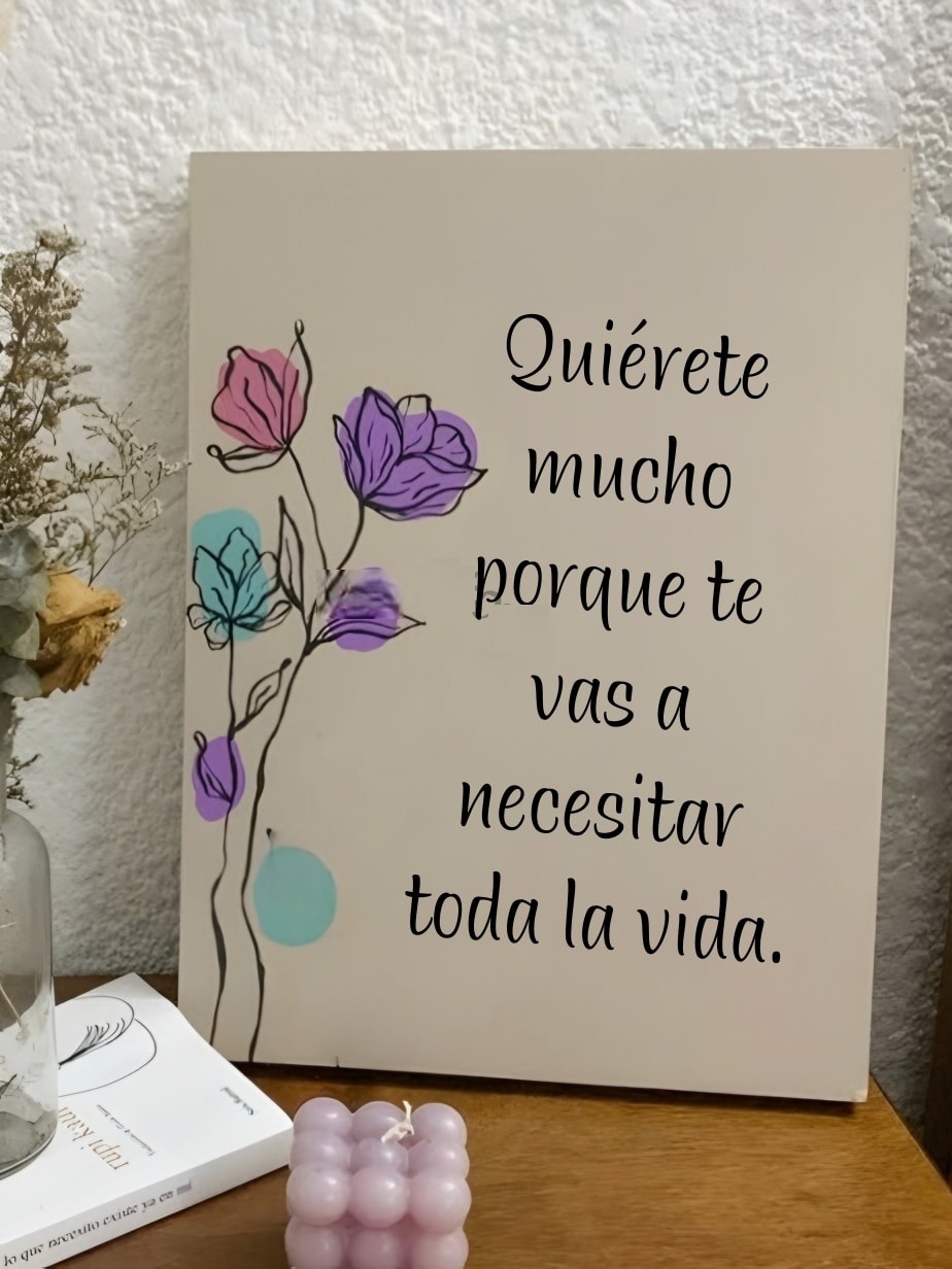 Quiérete mucho porque te vas a necesitar toda la vida