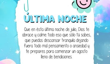 Última noche  Que en este última noche de Julio, Dios te abrace y calme todo