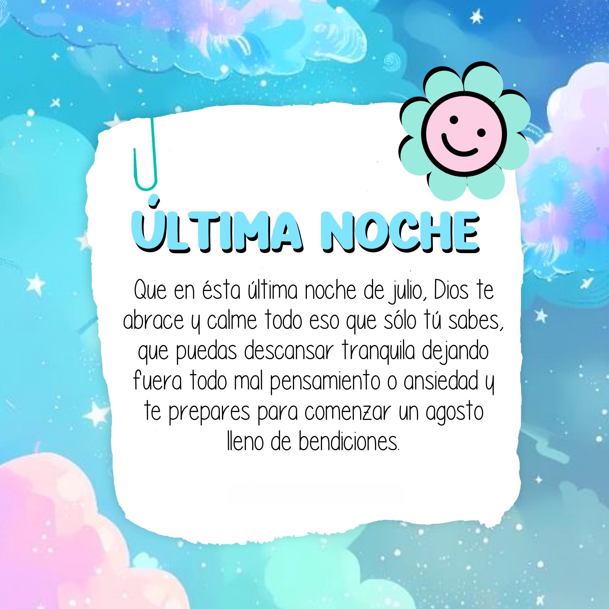 Última noche  Que en este última noche de Julio, Dios te abrace y calme todo