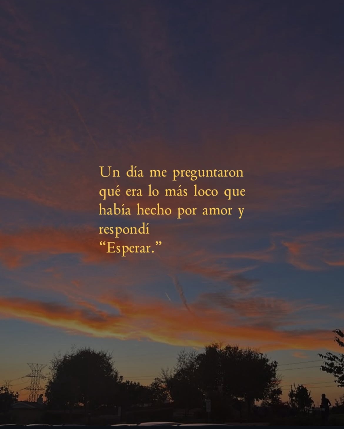 Un día me preguntaron qué era lo más loco que habia hecho por amor y respondí