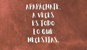 Apapachate a veces es todo lo que necesitas