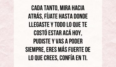 Cada tanto, mira hacia atrás, fíjate donde llegaste todo lo te estar acá hoy