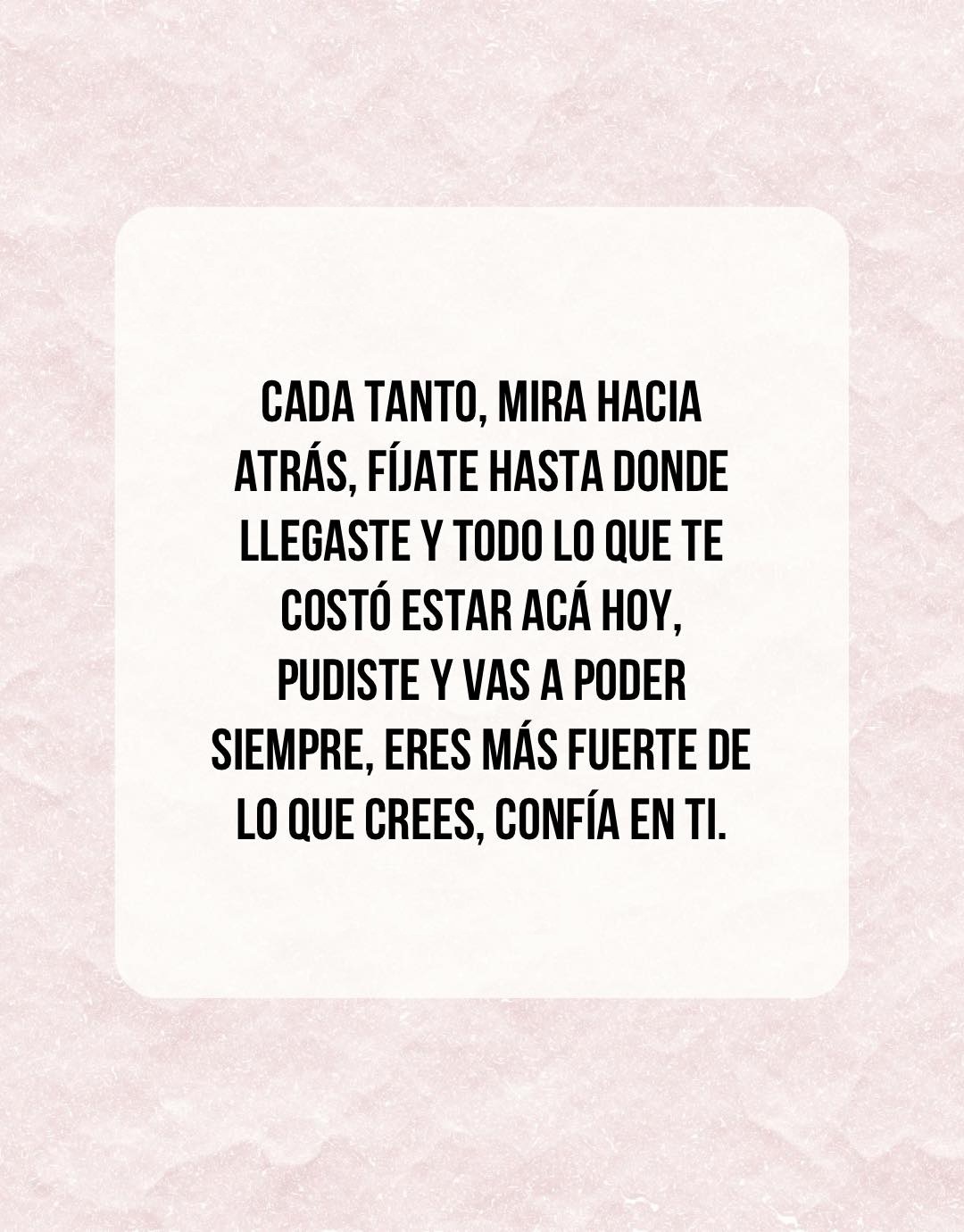 Cada tanto, mira hacia atrás, fíjate donde llegaste todo lo te estar acá hoy