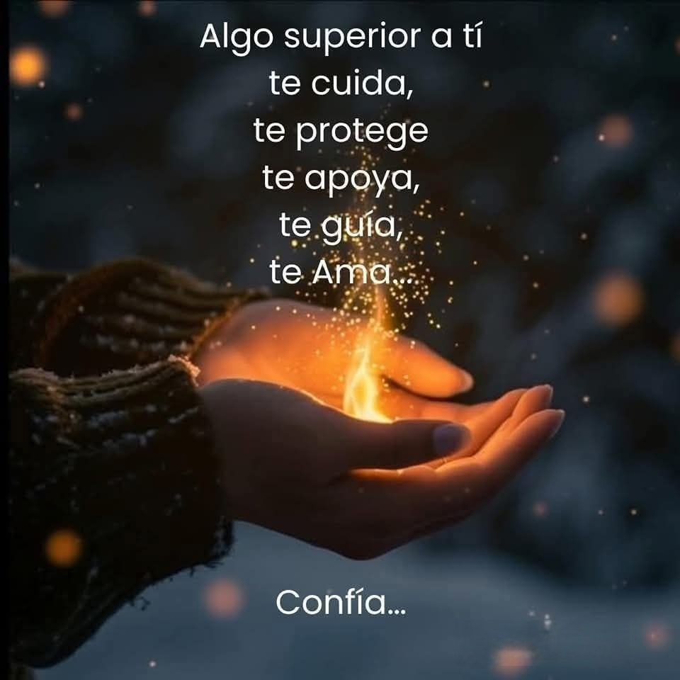 Algo superior a ti te cuida, te protege te apoya te guía, te ama confía...
