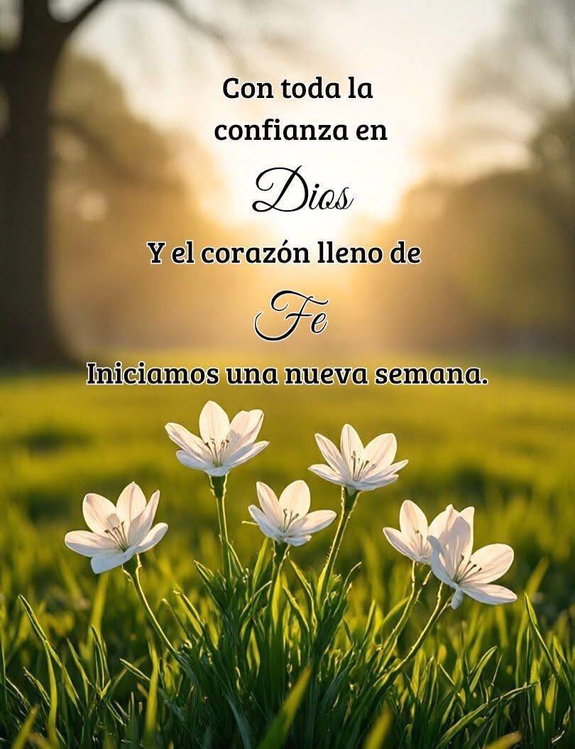 Con toda la confianza en Dios y el corazón lleno de Fe iniciamos una nueva semana