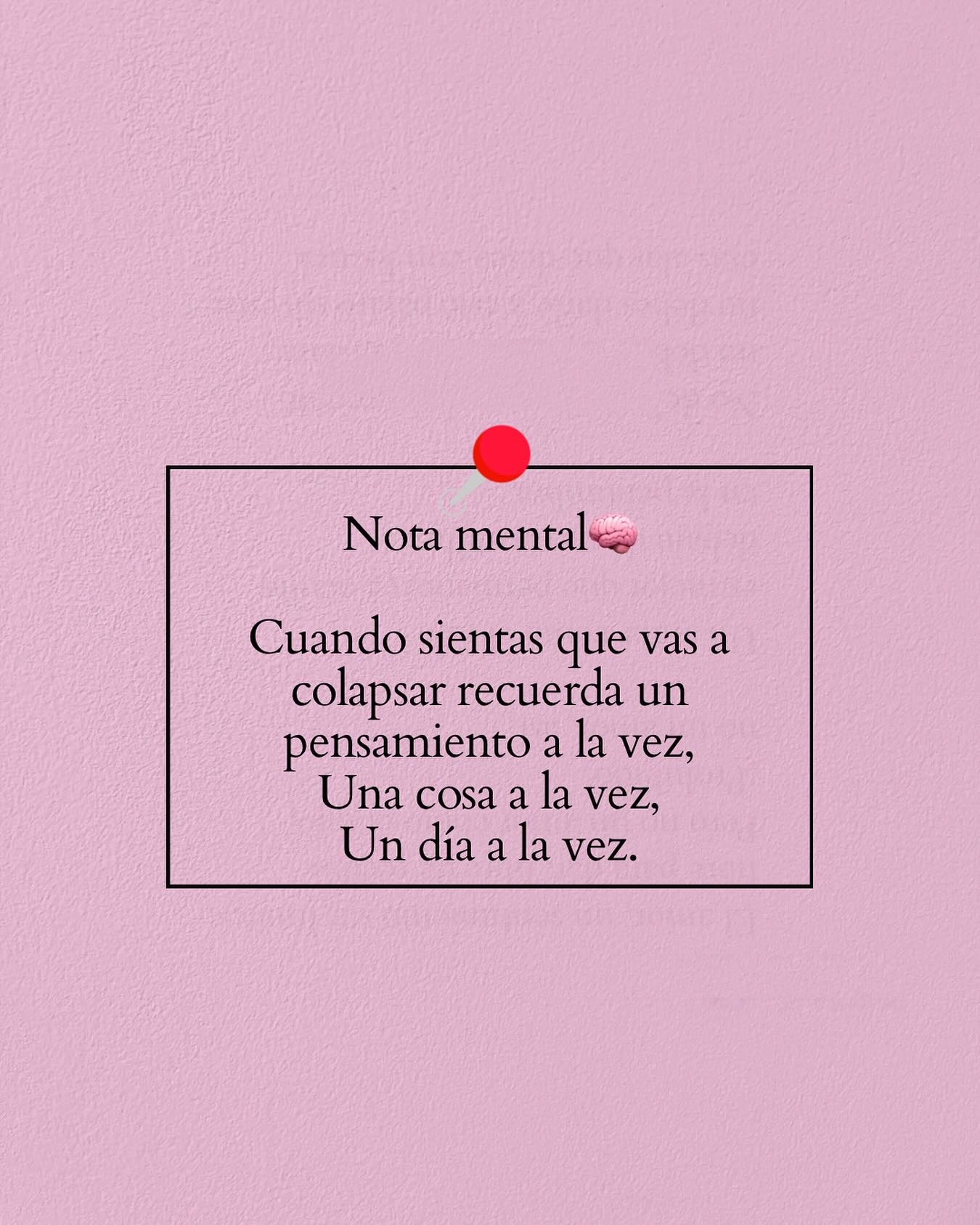 Nota mental Cuando sientas que vas a colapsar recuerda un pensamiento a la vez