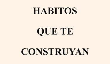 Construye hábitos que te construyan a ti 