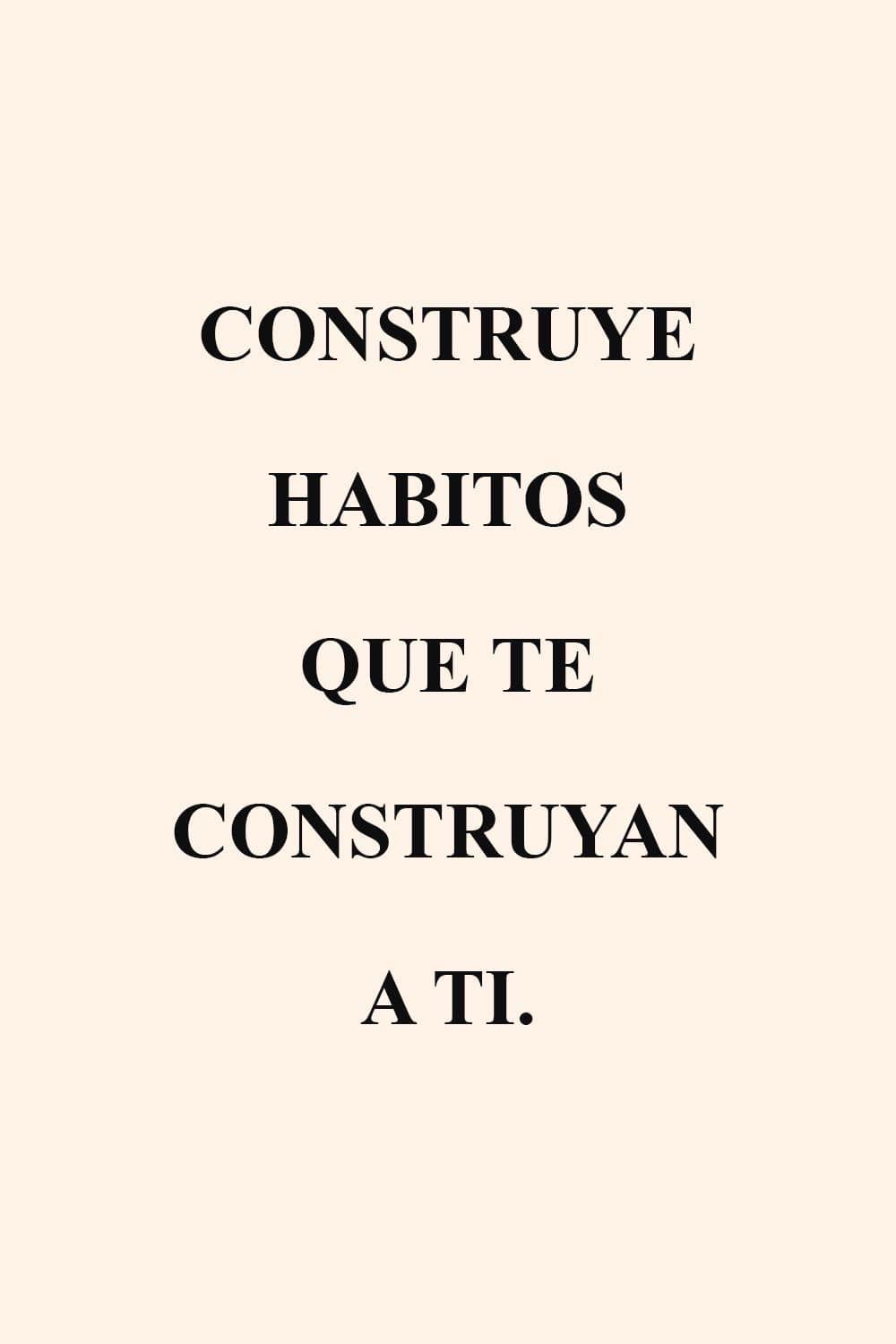 Construye hábitos que te construyan a ti 