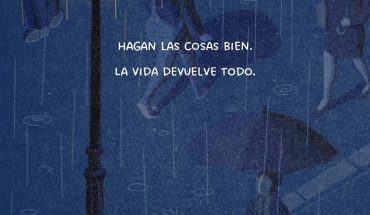 Hagan las cosas bien. La vida devuelve todo
