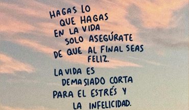 Hagas lo que hagas en la vida solo asegurate de que al final seas feliz