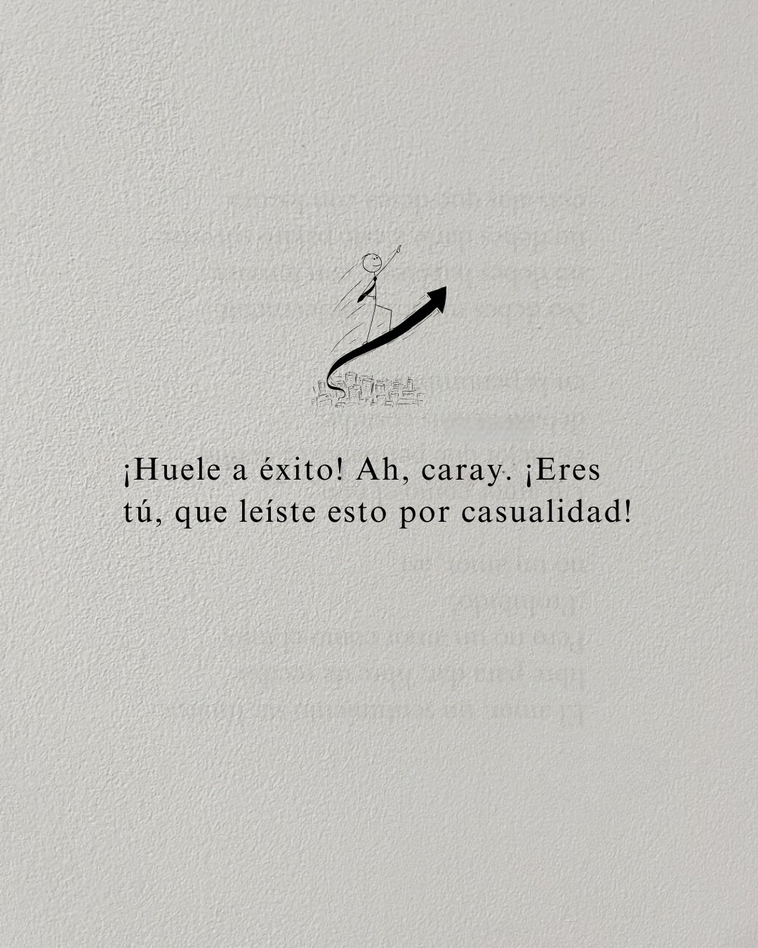Huele a éxito! ah caray. Eres tú, que leíste esto por casualidad