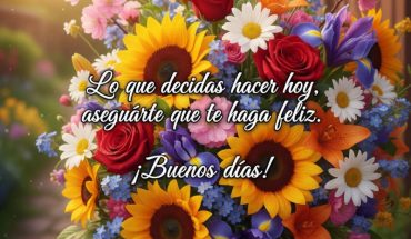 Lo que decidas hacer hoy, asegúrate que te haga feliz. ¡Buenos días!