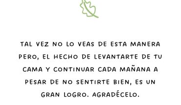 Tal vez no lo veas de esta manera pero, el hecho de levantarte de tu cama y continuar