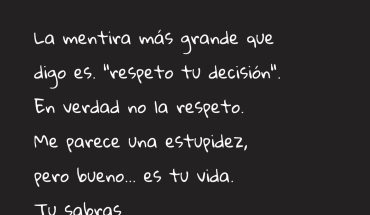 La mentira más grande que digo es respeto tu decision