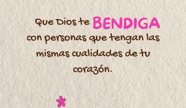 Que Dios te bendiga con personas que tengan las mismas cualidades de tu córazon