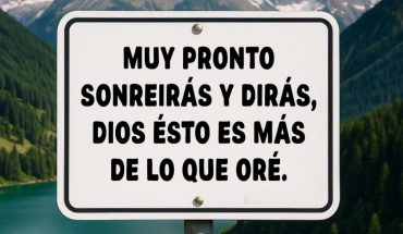 Muy pronto sonreirás y dirás, Dios esto es mas de lo que oré