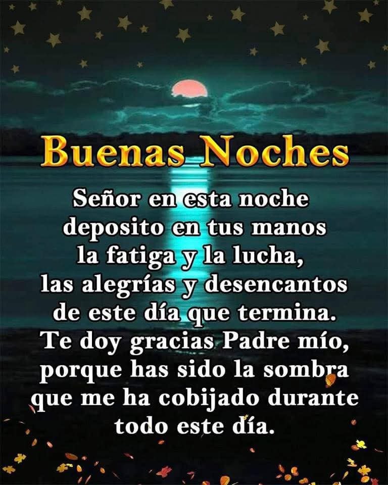 Buenas noches Señor en esta noche deposito en tus manos la fatiga y la lucha