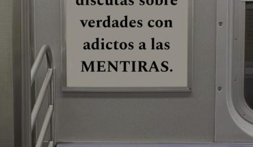 Nunca discutas sobre verdades con adictos a las mentiras