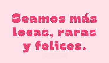 Seamos más locas, raras y felices