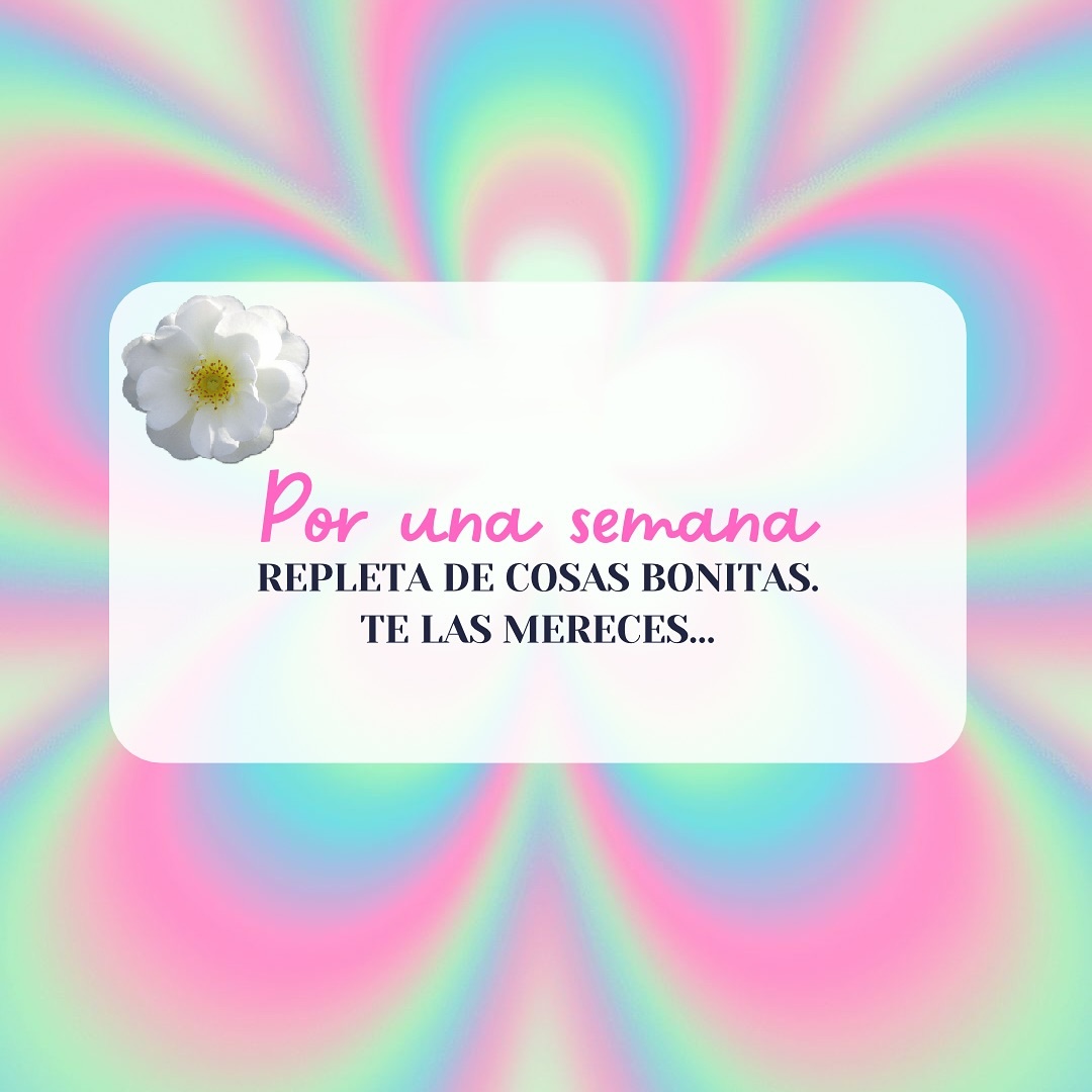Por una semana repleta de cosas bonitas. Te las mereces