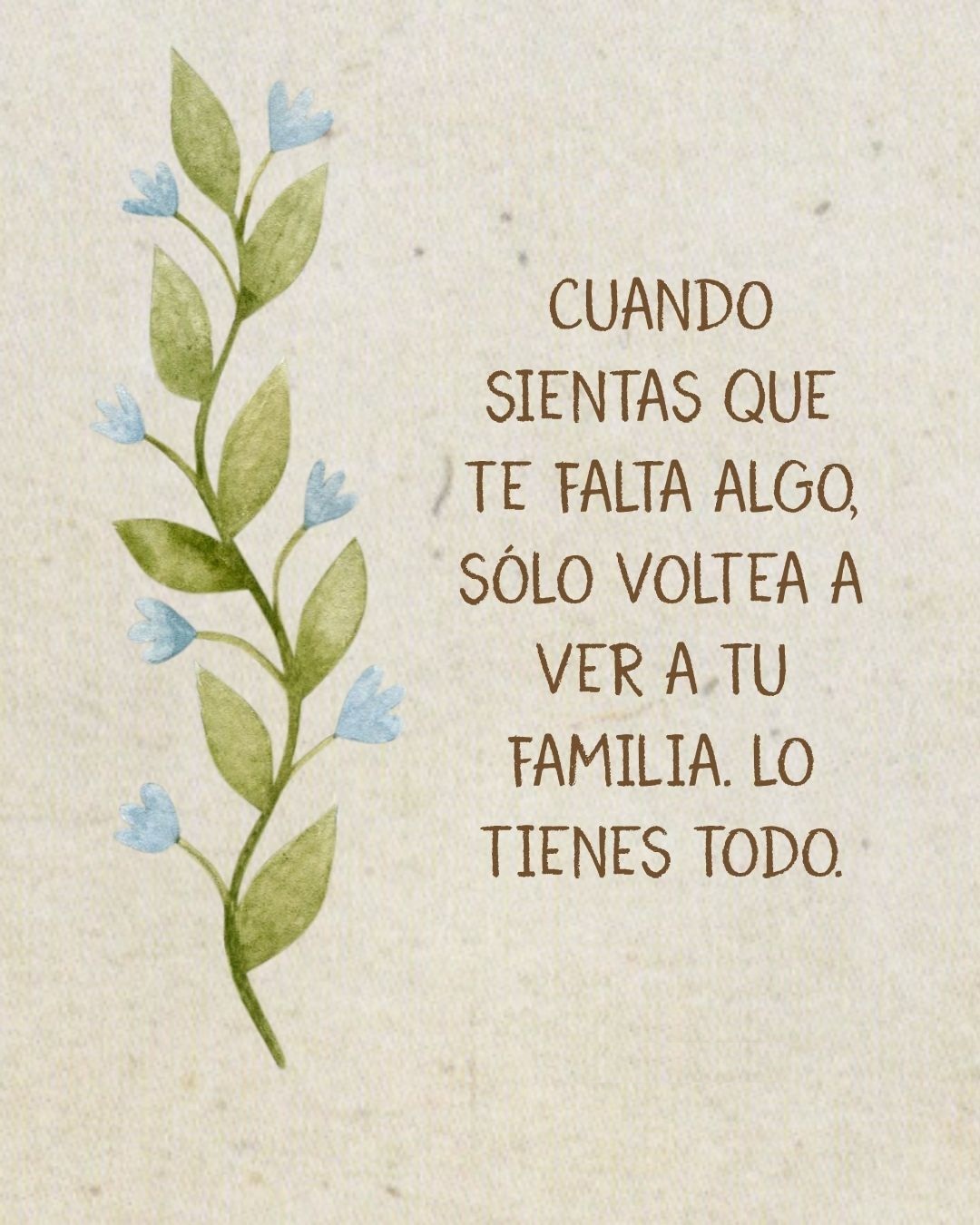 Cuando sientas que te falta algo, solo voltea a ver a tu familia. Lo tienes todo
