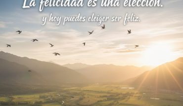 La felicidad es una elección. Y hoy puedes elegir ser feliz