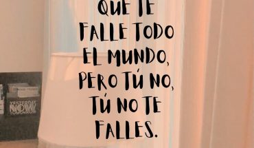 Que te falle todo el mundo, pero tú no, tú no te falles