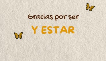 Gracias por ser y estar