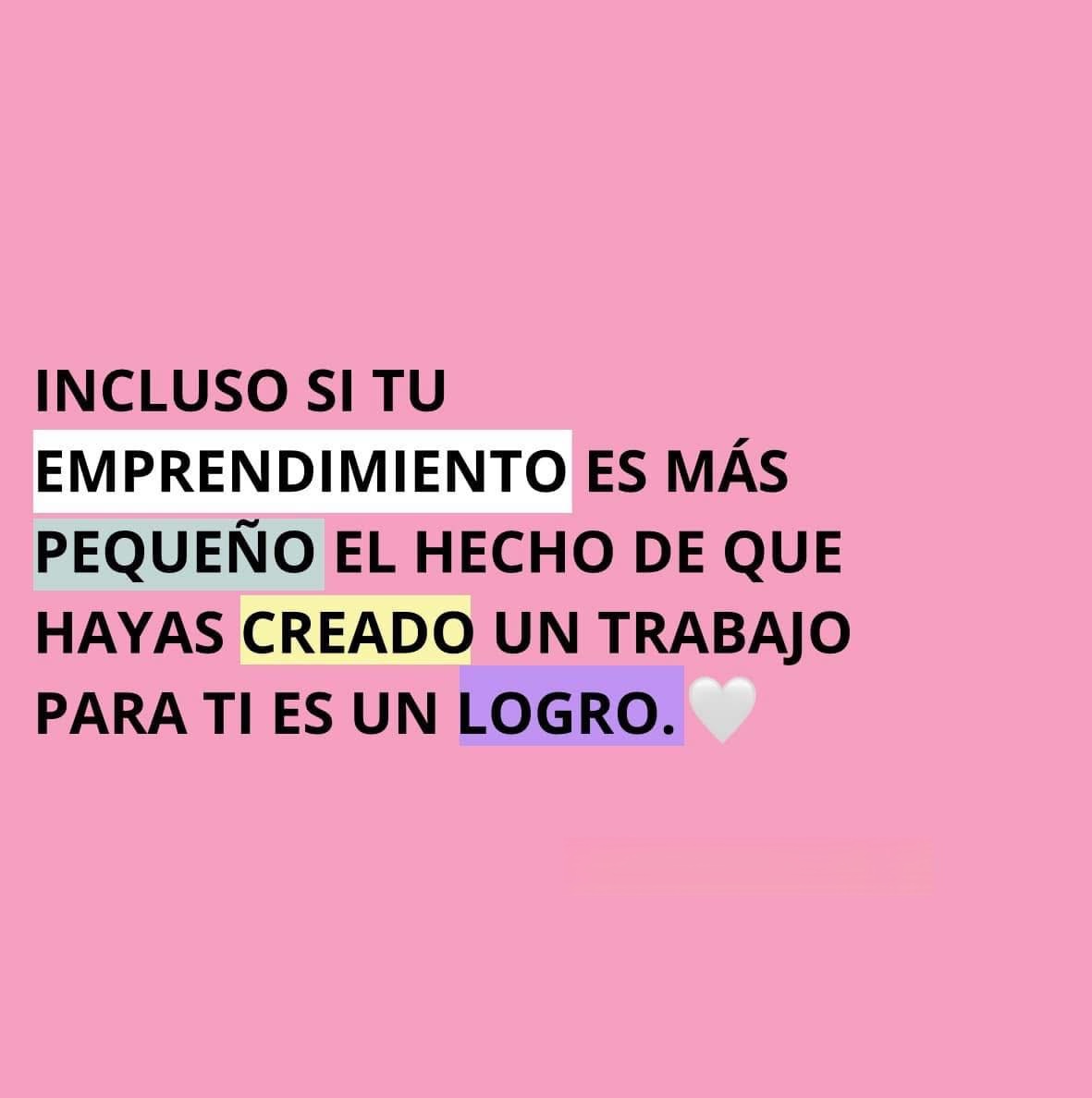 Incluso si tu emprendimiento es más pequeño el hecho de que hayas creado un trabajo para ti es un logro