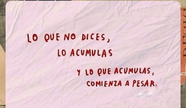 Lo que no dices, lo acumulas y lo que acumulas, comienza a pesar