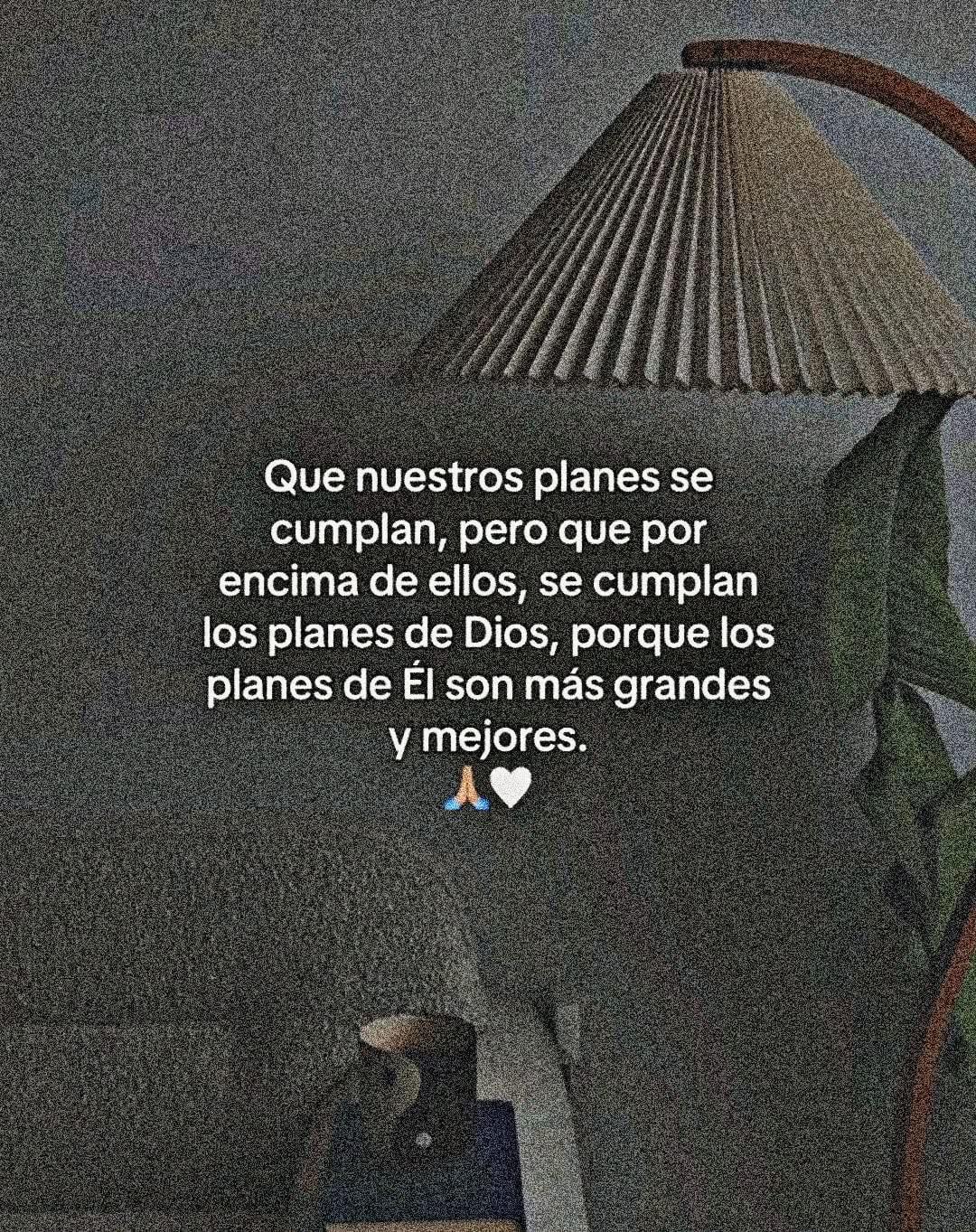 Que nuestros planes sea cumplan, pero que por encima de ellos, se cumplan los planes de Dios