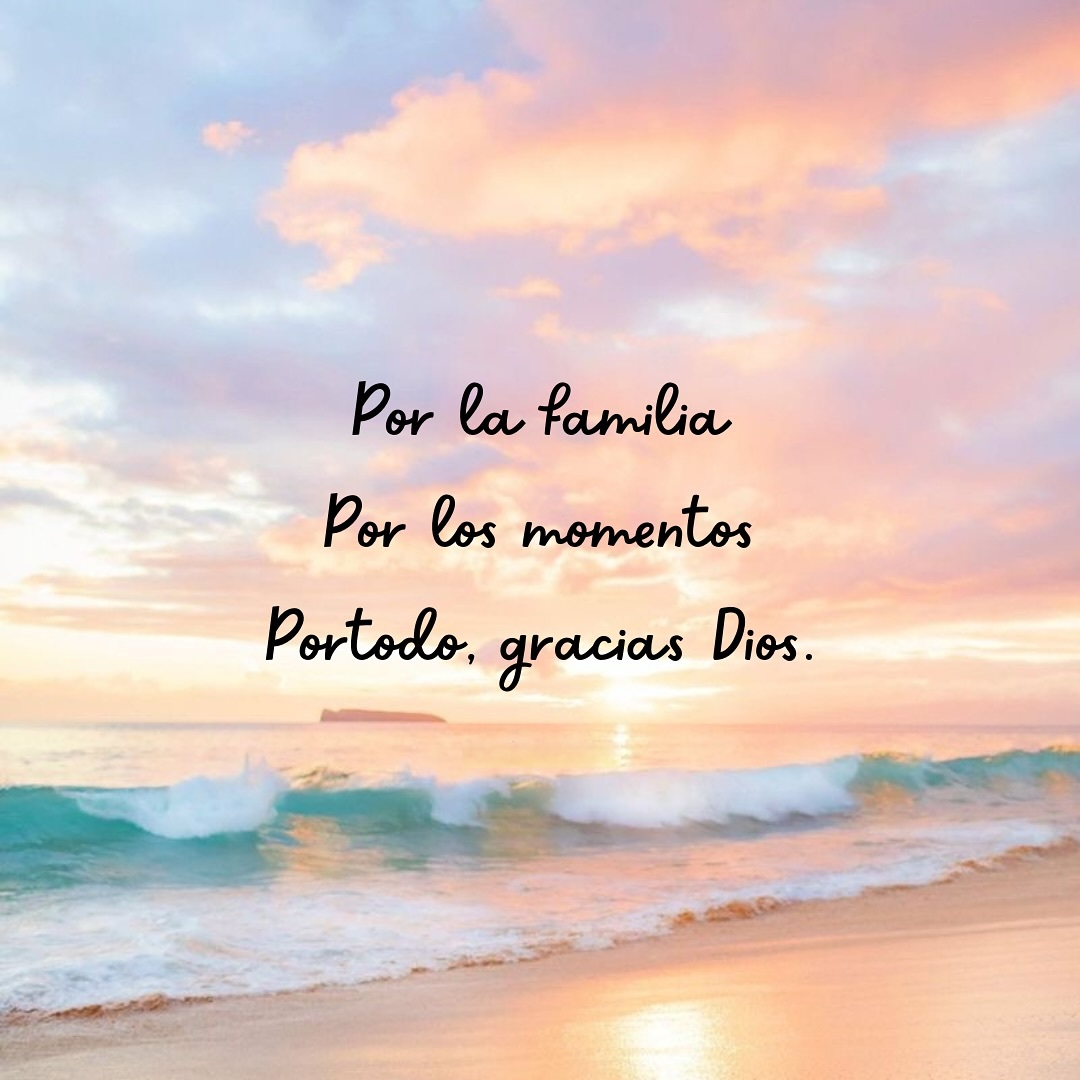 Por la familia por los momentos por todo, gracias Dios