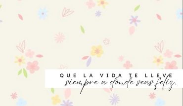 Que la vida te lleve siempre a donde seas feliz