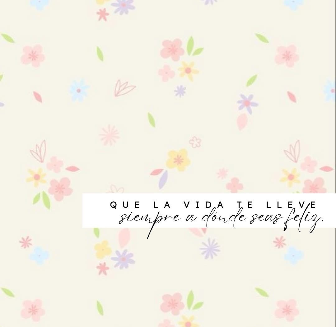 Que la vida te lleve siempre a donde seas feliz