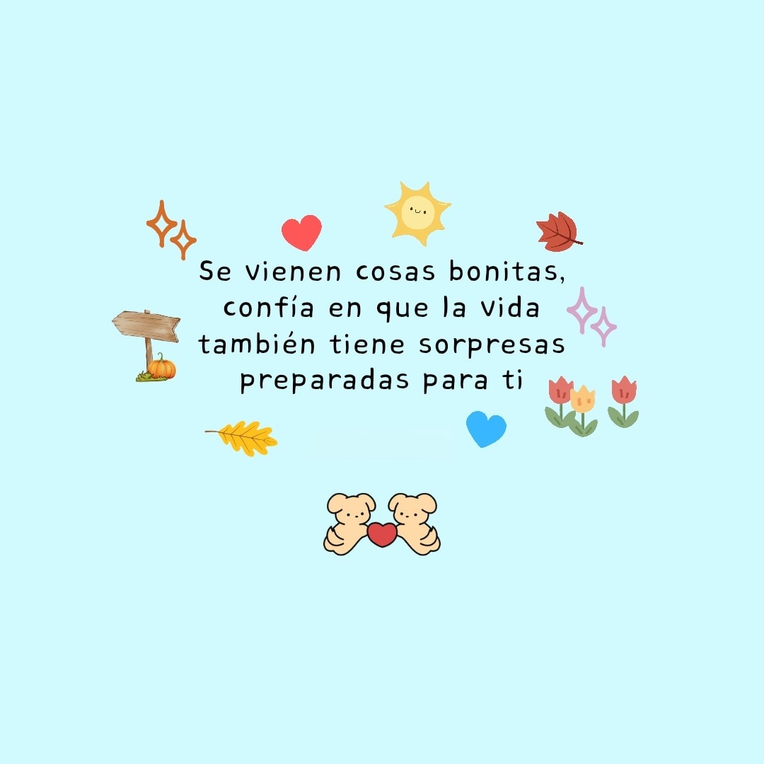 Se vienen cosas bonitas, confía en que la vida