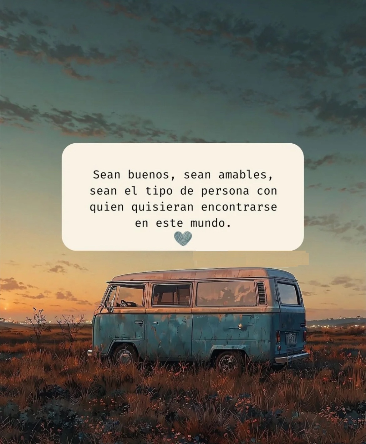 Sean buenos sean amables, sean el tipo de persona con quien quisieran encontrarse en este mundo