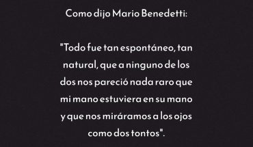 Como dijo Mario Benedetti: Todo fue tan espontaneo, tan natural