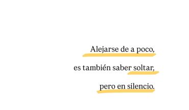 Alejarse de a poco es también saber soltar, pero en silencio