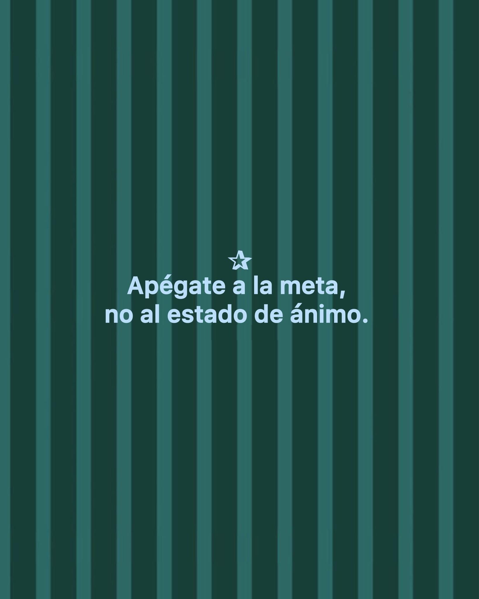 Apégate a la meta, no al estado de animo