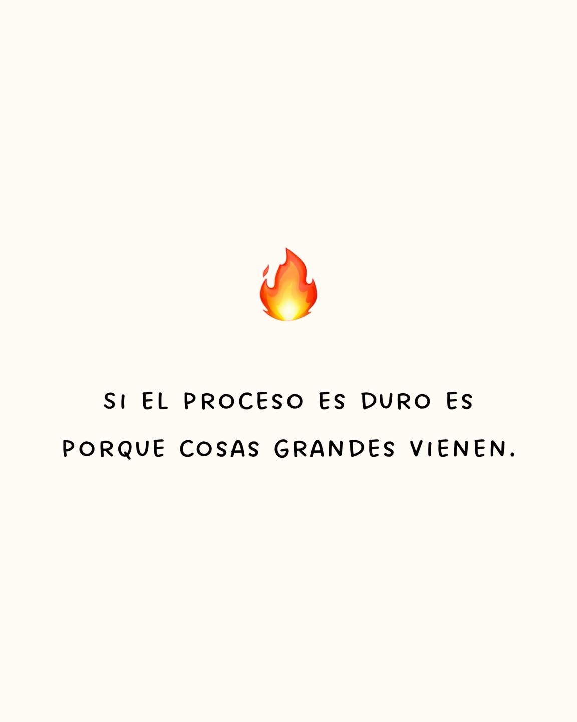 Si el proceso es duro es porque cosas grandes vienen