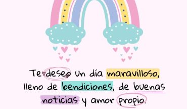 Te deseo un día maravilloso, lleno de bendiciones, de buenas noticias y amor propio