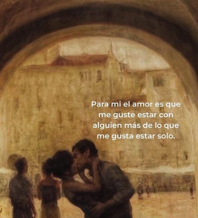 Para mi el amor es que me guste estar con alguien más de lo que me gusta estar solo