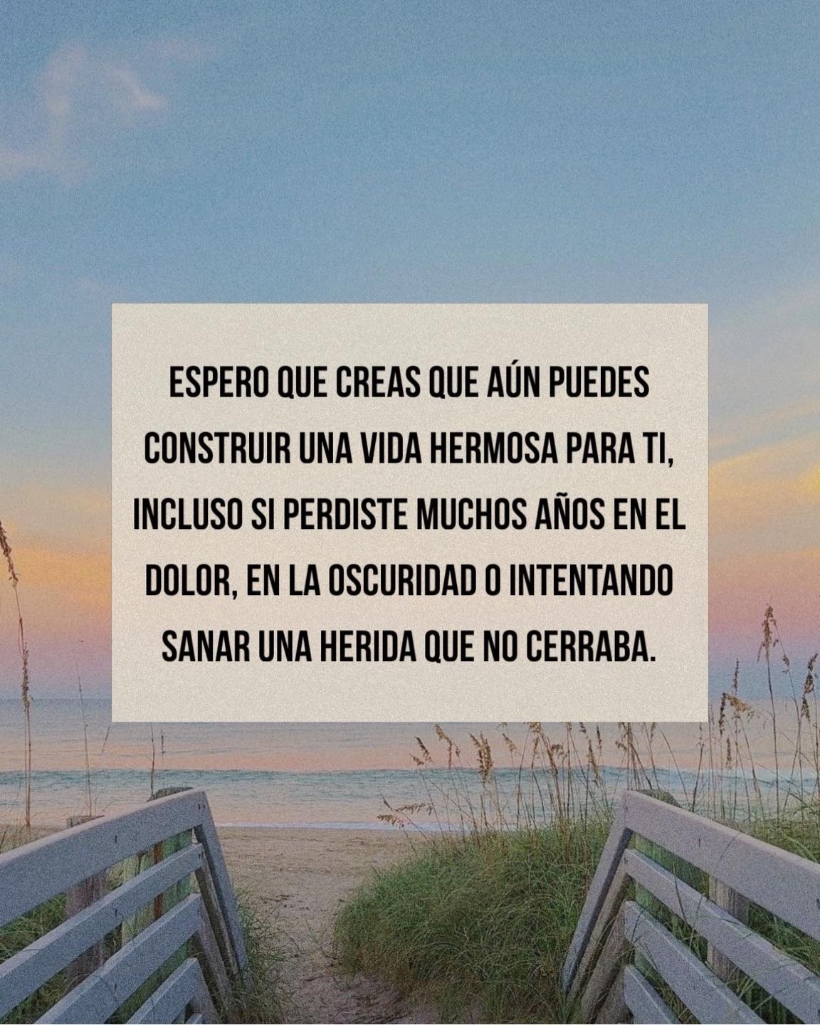 Espero creas aún puedes construir una vida hermosa para ti