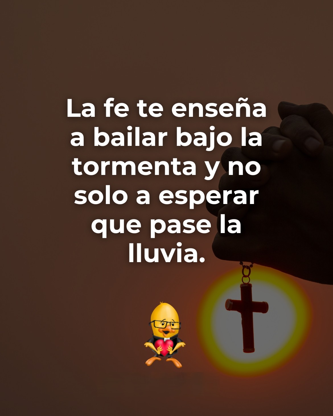 La fe te enseña a bailar bajo la tormenta y no solo a esperar que pase la lluvia