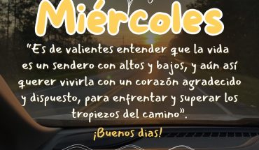 Miércoles Es de valientes entender que la vida es un sendero con altos y bajos