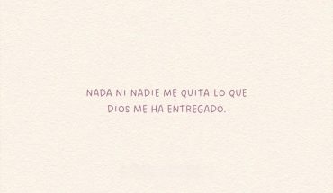 Nada ni nadie me quita lo que Dios me ha entregado