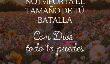 No importa el tamaño de tu batalla con Dios todo lo puedes