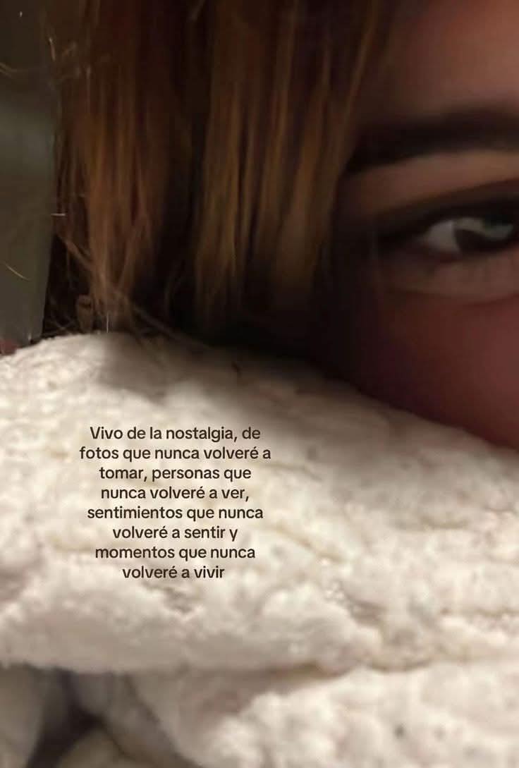 Vivo de la nostalgia, de fotos que nunca volveré a tomar